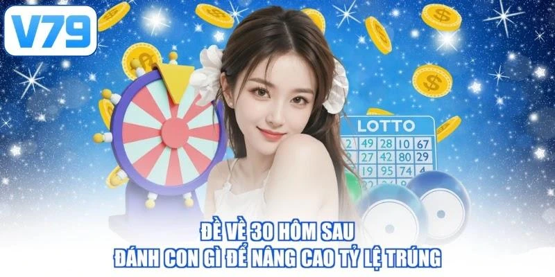 Đề Về 30 Hôm Sau Đánh Con Gì Để Nâng Cao Tỷ Lệ Trúng