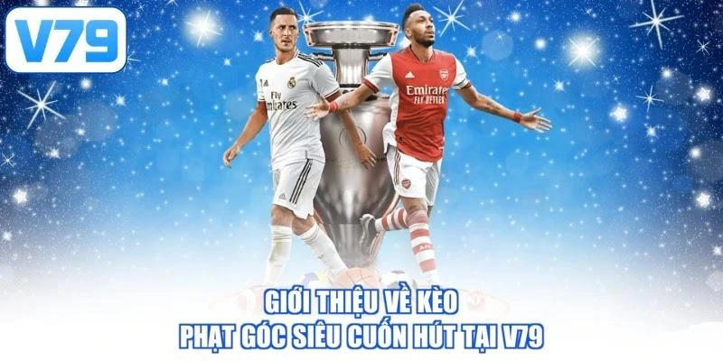 Giới thiệu về kèo phạt góc siêu cuốn hút tại V79