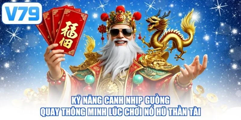 Kỹ năng canh nhịp guồng quay thông minh lúc chơi nổ hũ thần tài