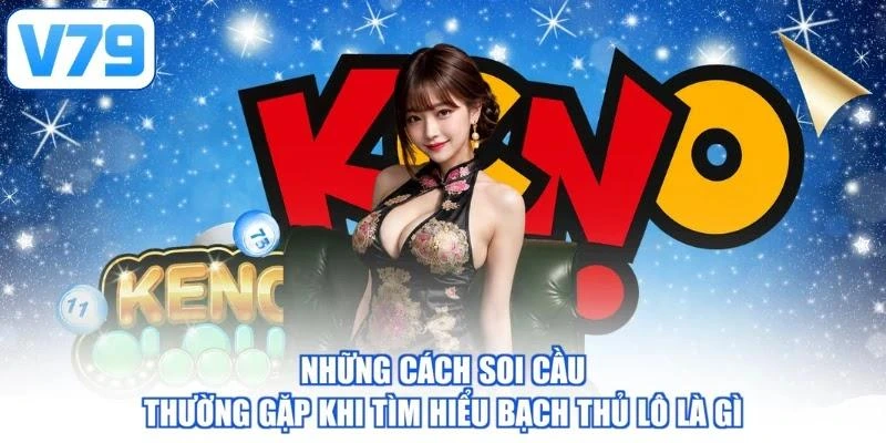 Những cách soi cầu thường gặp khi tìm hiểu bạch thủ lô là gì