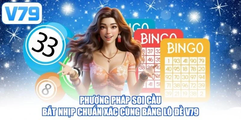Phương pháp soi cầu bắt nhịp chuẩn xác cùng bảng lô đề V79