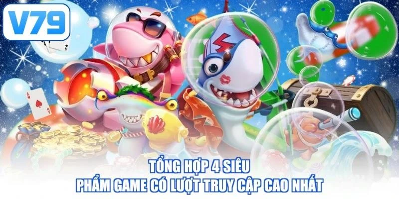 Tổng hợp 4 siêu phẩm game có lượt truy cập cao nhất