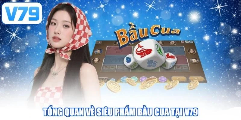 Tổng quan về siêu phẩm Bầu Cua tại V79
