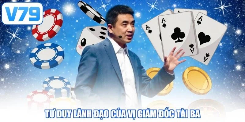 Tư duy lãnh đạo của vị giám đốc tài ba