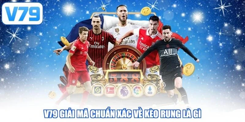 V79 giải mã chuẩn xác về kèo rung là gì